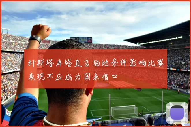 科斯塔库塔直言场地条件影响比赛表现不应成为国米借口