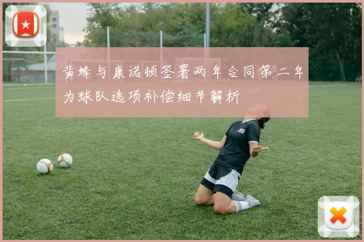 黄蜂与康诺顿签署两年合同第二年为球队选项补偿细节解析